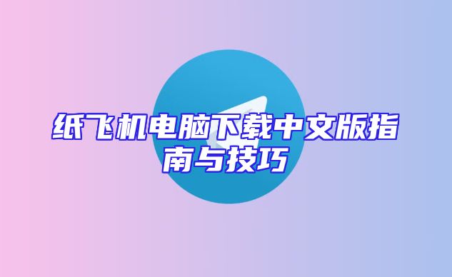 纸飞机电脑下载中文版指南与技巧
