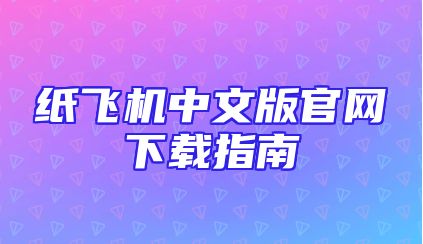 纸飞机中文版官网下载指南