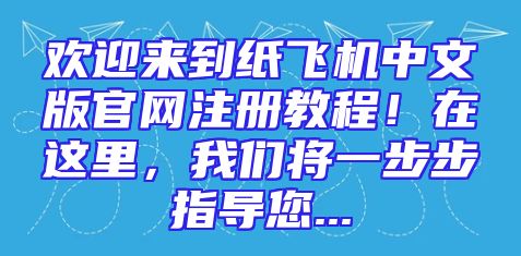欢迎来到纸飞机中文版官网注册教程！在这里，我们将一步步指导您...