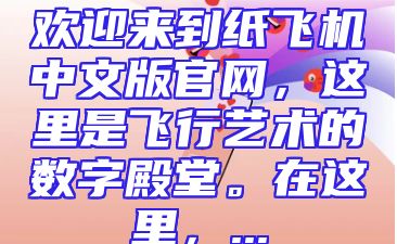 欢迎来到纸飞机中文版官网，这里是飞行艺术的数字殿堂。在这里，...