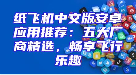 纸飞机中文版安卓应用推荐：五大厂商精选，畅享飞行乐趣