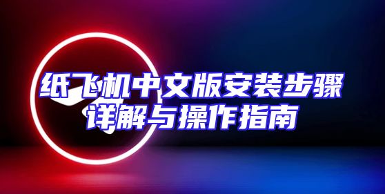 纸飞机中文版安装步骤详解与操作指南