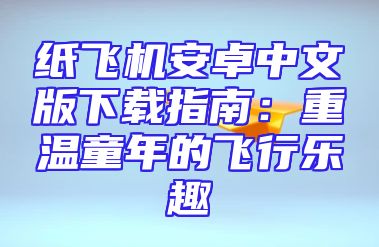纸飞机安卓中文版下载指南：重温童年的飞行乐趣