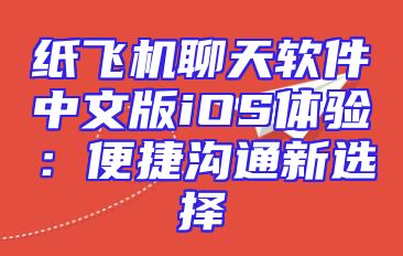 纸飞机聊天软件中文版iOS体验：便捷沟通新选择