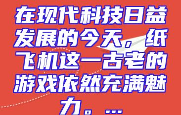 在现代科技日益发展的今天，纸飞机这一古老的游戏依然充满魅力。...