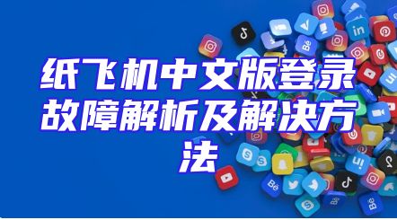 纸飞机中文版登录故障解析及解决方法