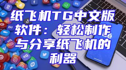 纸飞机TG中文版软件：轻松制作与分享纸飞机的利器