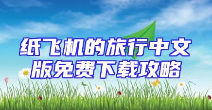 纸飞机的旅行中文版免费下载攻略