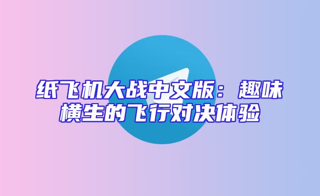 纸飞机大战中文版：趣味横生的飞行对决体验