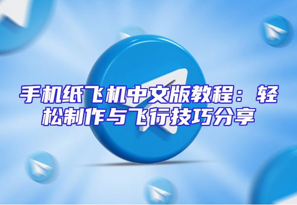 手机纸飞机中文版教程：轻松制作与飞行技巧分享