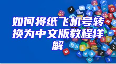 如何将纸飞机号转换为中文版教程详解