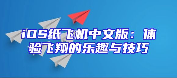 iOS纸飞机中文版：体验飞翔的乐趣与技巧