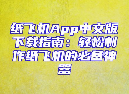 纸飞机App中文版下载指南：轻松制作纸飞机的必备神器