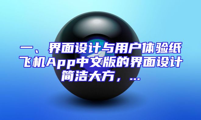 一、界面设计与用户体验纸飞机App中文版的界面设计简洁大方，...