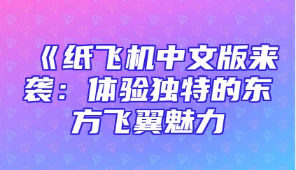 《纸飞机中文版来袭：体验独特的东方飞翼魅力