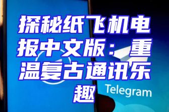 探秘纸飞机电报中文版：重温复古通讯乐趣