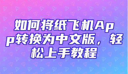 如何将纸飞机App转换为中文版，轻松上手教程