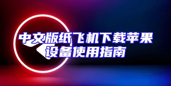 中文版纸飞机下载苹果设备使用指南