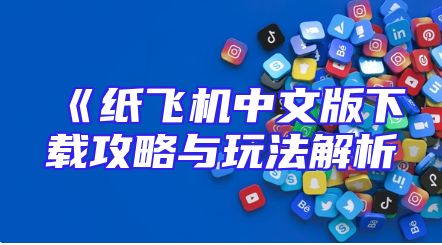 《纸飞机中文版下载攻略与玩法解析