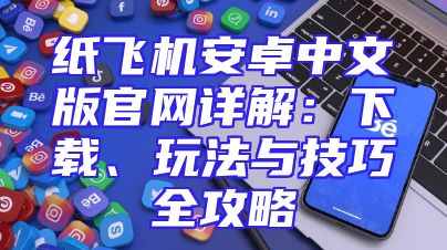 纸飞机安卓中文版官网详解：下载、玩法与技巧全攻略
