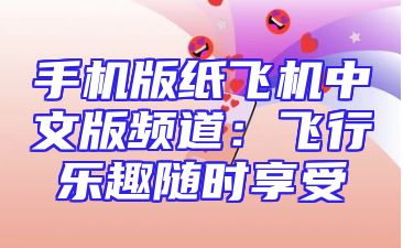 手机版纸飞机中文版频道：飞行乐趣随时享受