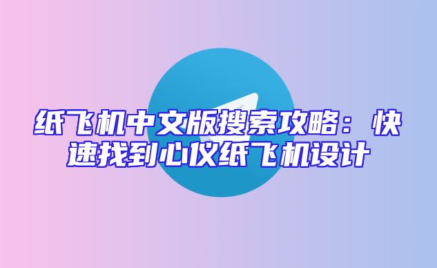 纸飞机中文版搜索攻略：快速找到心仪纸飞机设计