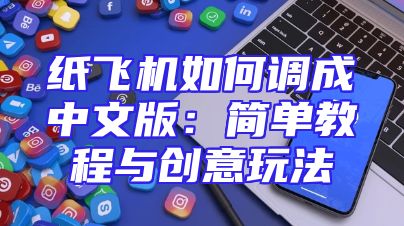 纸飞机如何调成中文版：简单教程与创意玩法