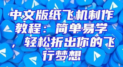 中文版纸飞机制作教程：简单易学，轻松折出你的飞行梦想