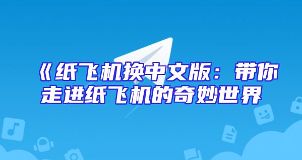 《纸飞机换中文版：带你走进纸飞机的奇妙世界