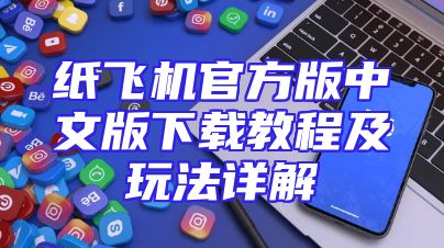 纸飞机官方版中文版下载教程及玩法详解