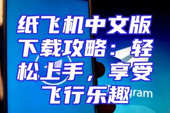 纸飞机中文版下载攻略：轻松上手，享受飞行乐趣