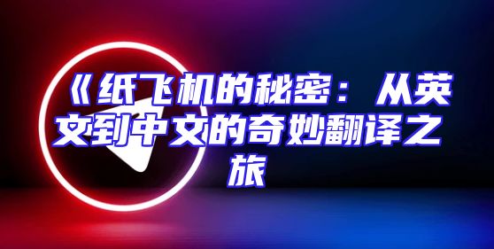 《纸飞机的秘密：从英文到中文的奇妙翻译之旅
