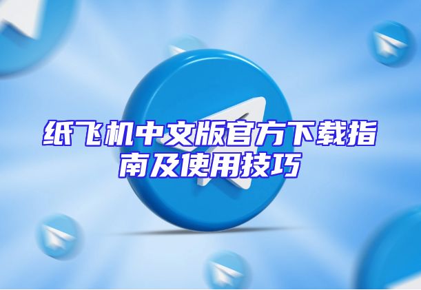 纸飞机中文版官方下载指南及使用技巧